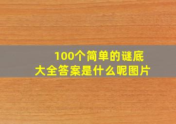 100个简单的谜底大全答案是什么呢图片