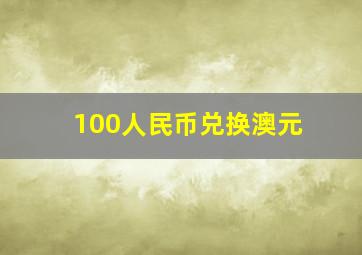 100人民币兑换澳元