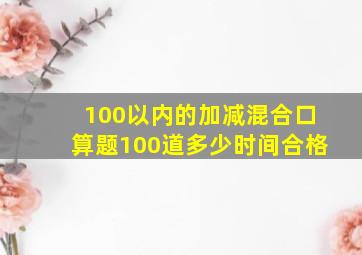 100以内的加减混合口算题100道多少时间合格