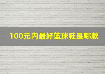 100元内最好篮球鞋是哪款