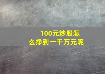 100元炒股怎么挣到一千万元呢