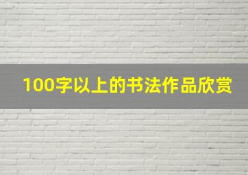 100字以上的书法作品欣赏