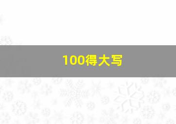 100得大写