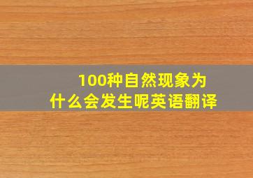 100种自然现象为什么会发生呢英语翻译