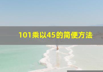 101乘以45的简便方法