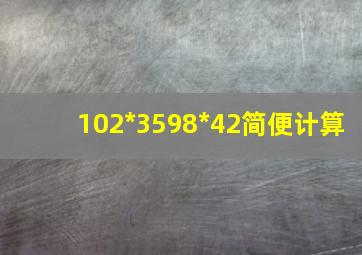 102*3598*42简便计算