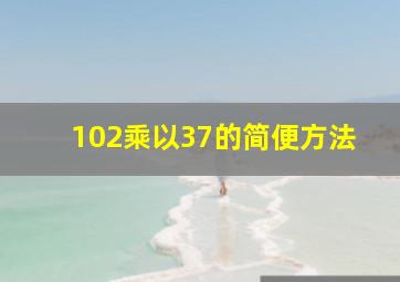 102乘以37的简便方法