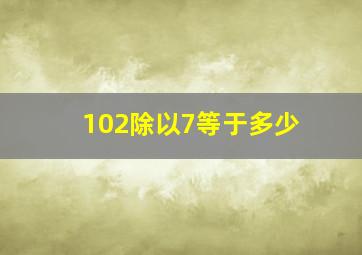 102除以7等于多少