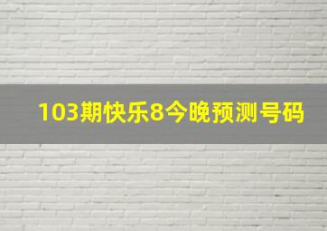 103期快乐8今晚预测号码