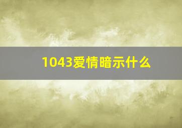 1043爱情暗示什么