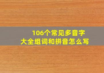 106个常见多音字大全组词和拼音怎么写