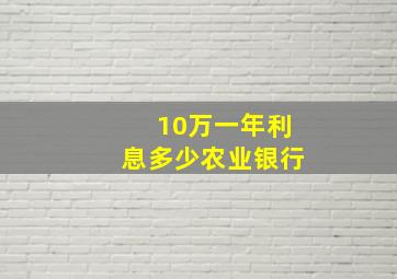 10万一年利息多少农业银行