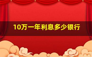 10万一年利息多少银行