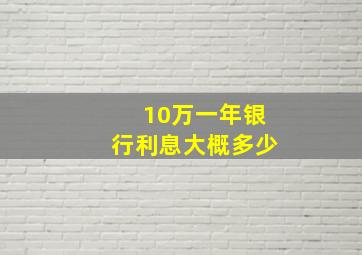 10万一年银行利息大概多少