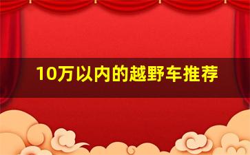 10万以内的越野车推荐