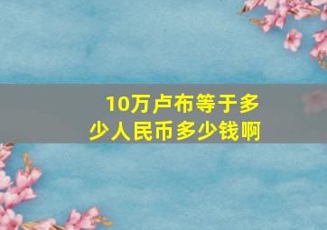 10万卢布等于多少人民币多少钱啊