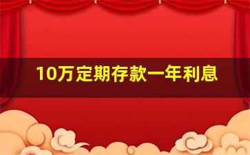 10万定期存款一年利息