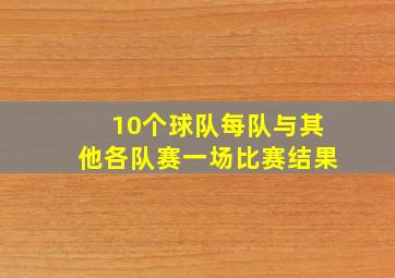 10个球队每队与其他各队赛一场比赛结果