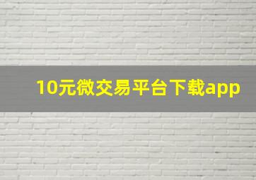 10元微交易平台下载app