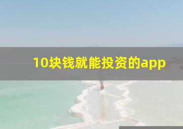 10块钱就能投资的app