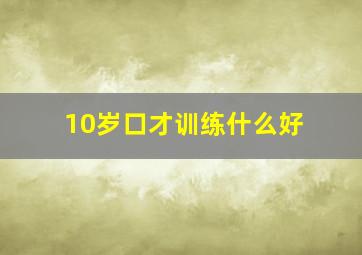 10岁口才训练什么好