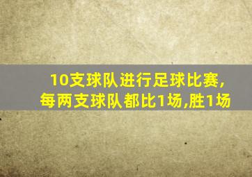 10支球队进行足球比赛,每两支球队都比1场,胜1场