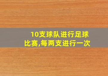 10支球队进行足球比赛,每两支进行一次