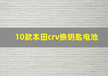 10款本田crv换钥匙电池