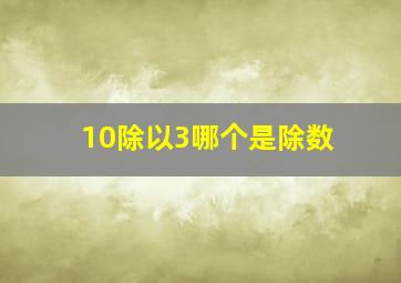 10除以3哪个是除数