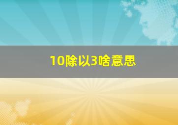 10除以3啥意思