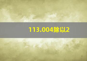 113.004除以2