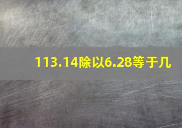 113.14除以6.28等于几