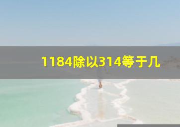 1184除以314等于几