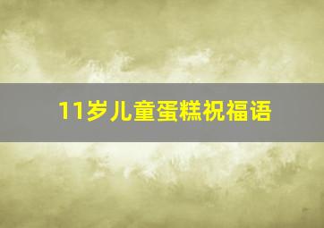 11岁儿童蛋糕祝福语