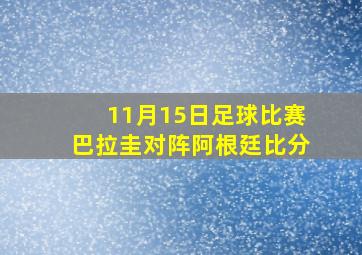 11月15日足球比赛巴拉圭对阵阿根廷比分