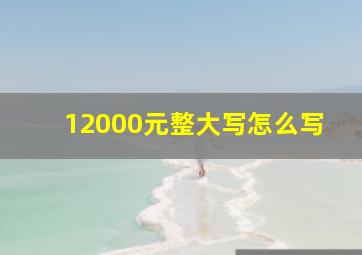 12000元整大写怎么写