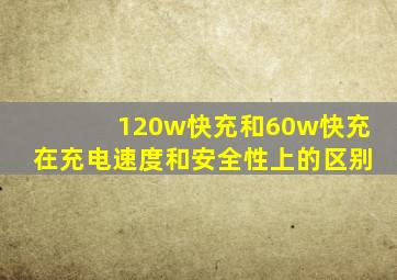 120w快充和60w快充在充电速度和安全性上的区别