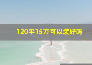 120平15万可以装好吗