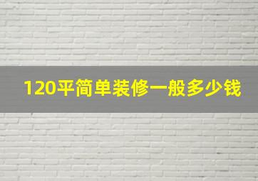 120平简单装修一般多少钱