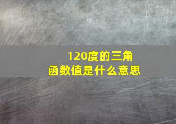 120度的三角函数值是什么意思