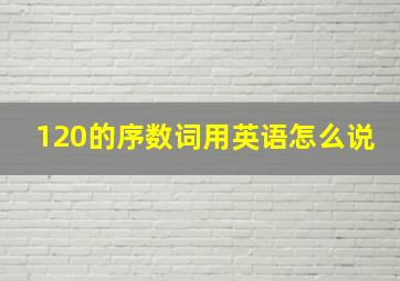 120的序数词用英语怎么说