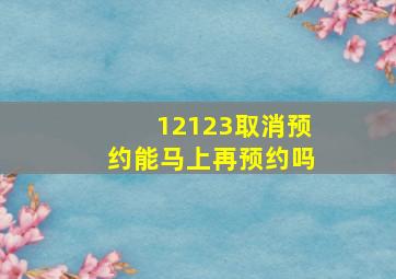 12123取消预约能马上再预约吗