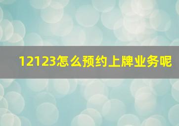 12123怎么预约上牌业务呢