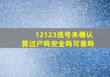 12123选号未确认算过户吗安全吗可靠吗