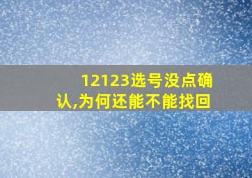 12123选号没点确认,为何还能不能找回