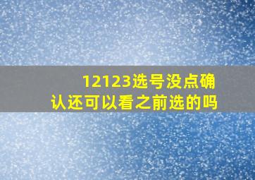 12123选号没点确认还可以看之前选的吗