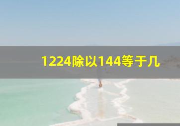 1224除以144等于几