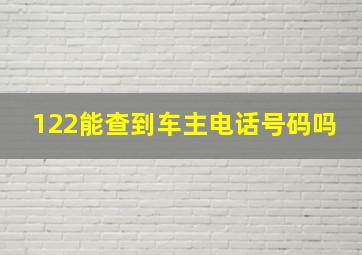 122能查到车主电话号码吗