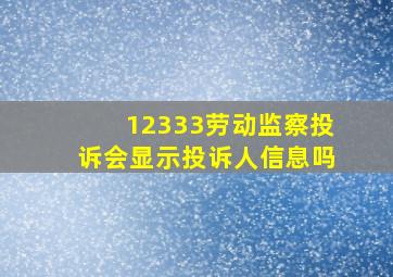 12333劳动监察投诉会显示投诉人信息吗