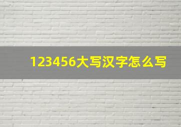 123456大写汉字怎么写